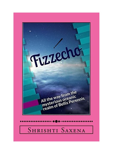 Fizzecho: All The Way From The Mysterious Oceanic Realm Of Bellis Perennis Paperback English by Shrishti Saxena