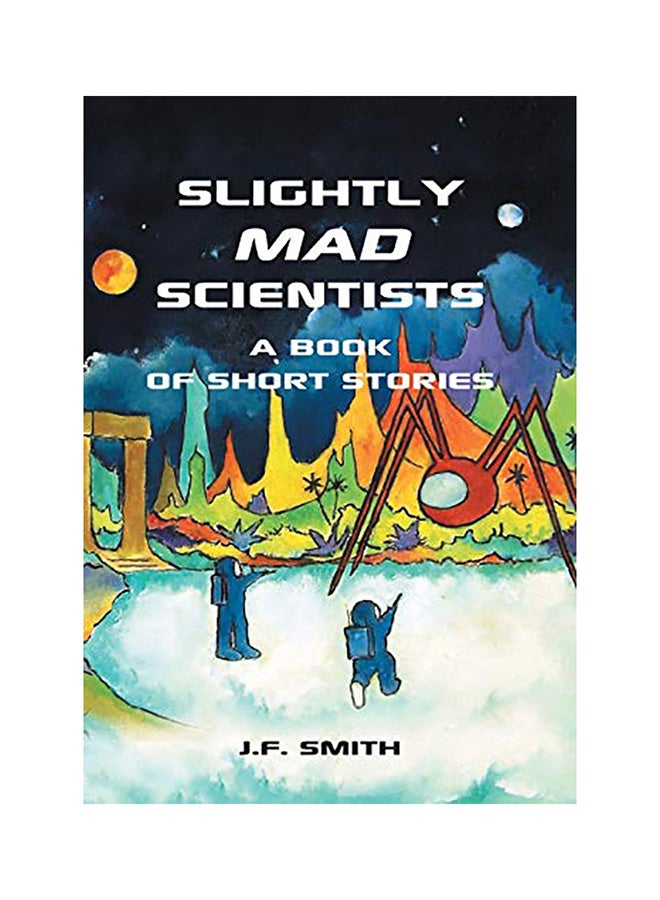 Slightly Mad Scientists: A Book Of Short Stories Hardcover English by J. F. Smith 