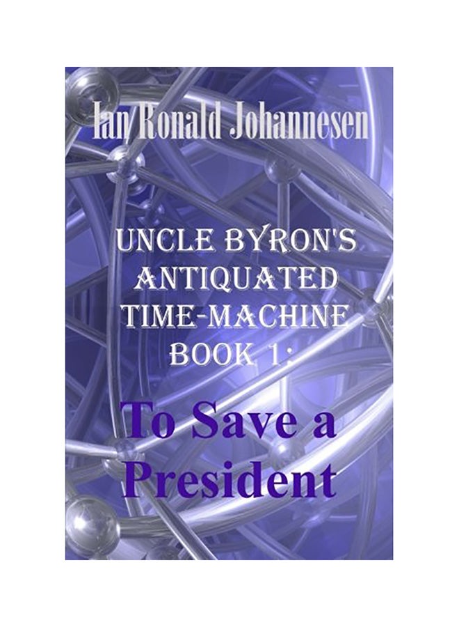 Uncle Byron's Antiquated Time-Machine: To Save a President paperback english 