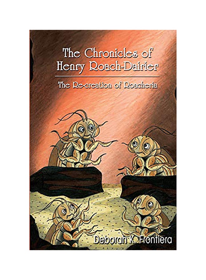 The Chronicles Of Henry Roach-Dairier: The Re-Creation Of Roacheria paperback english