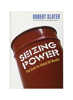 Seizing Power: The Global Grab For Oil Wealth English by MR Robert Slater - 2010-07-06
