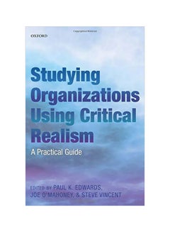 Studying Organizations Using Critical Realism: A Practical Guide Paperback English by Paul Kenneth Edwards - 2014-05-13