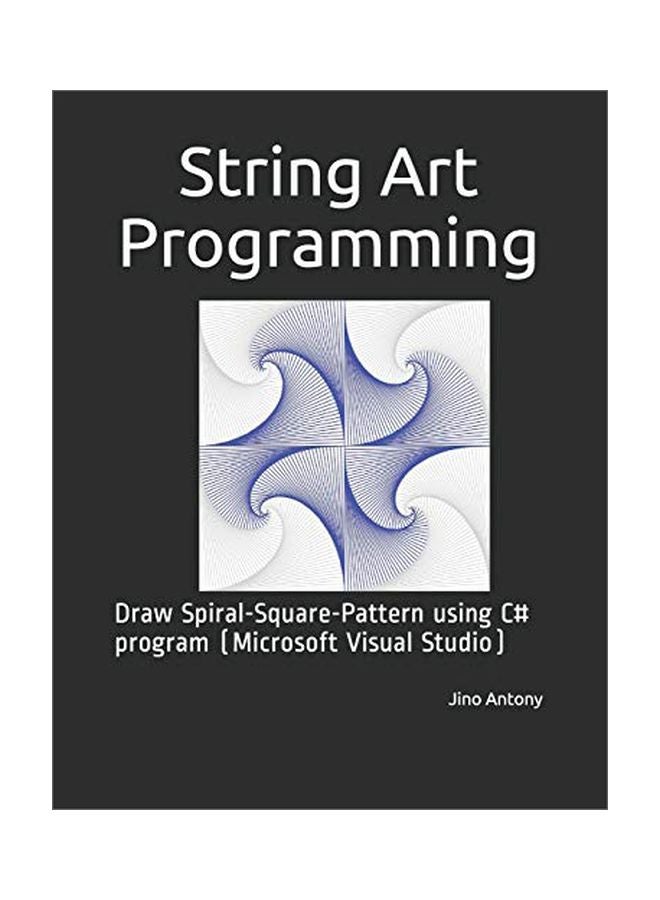 String Art Programming : Draw Spiral-Square-Pattern Using C# Program (Microsoft Visual Studio) paperback english - May 3, 2020 