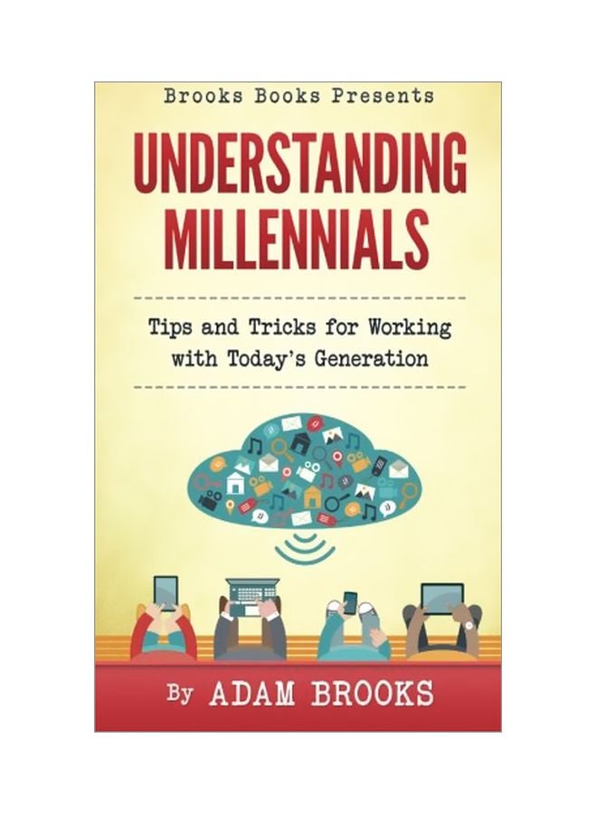 Understanding Millennials: Tips And Tricks For Working With Todays Generation Paperback English by Adam Brooks - 27 Mar 2016 