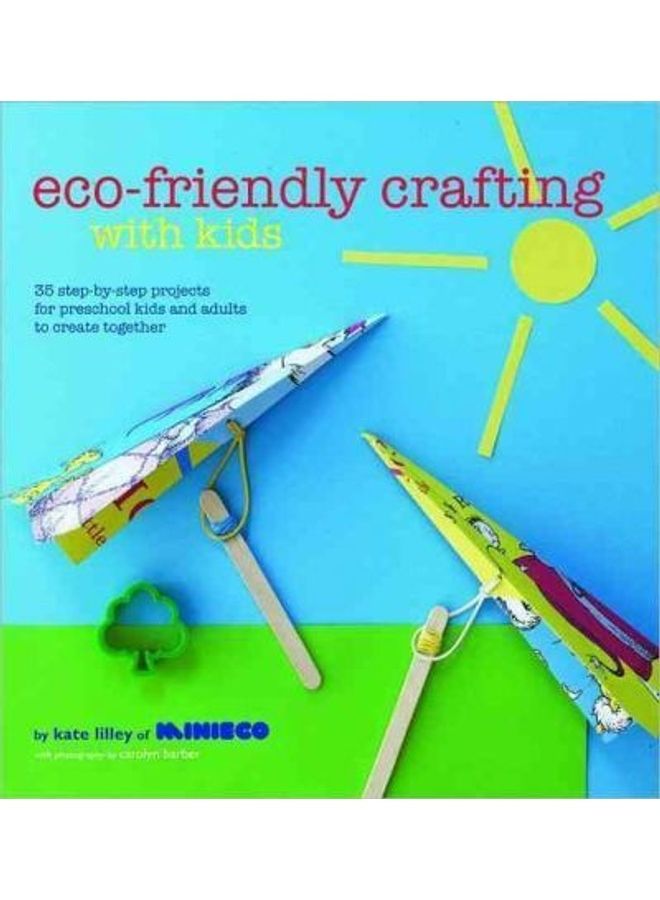 Eco-friendly Crafting with Kids : 35 Step-by-step Projects for Preschool Kids and Adults to Create Together Hardcover English by Kate Lilley - 01032018