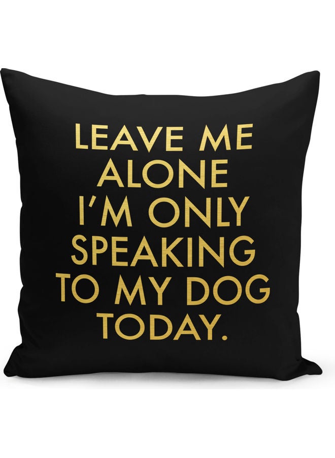 Leave Me Alone I Am Only Speaking To My Dog Today Printed Pillow Black/Yellow 40 x 40cm - Image 1