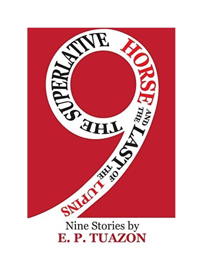 The Superlative Horse And The Last Of The Lupins: Nine Stories Paperback English by Tuazon, E. P. - 2017