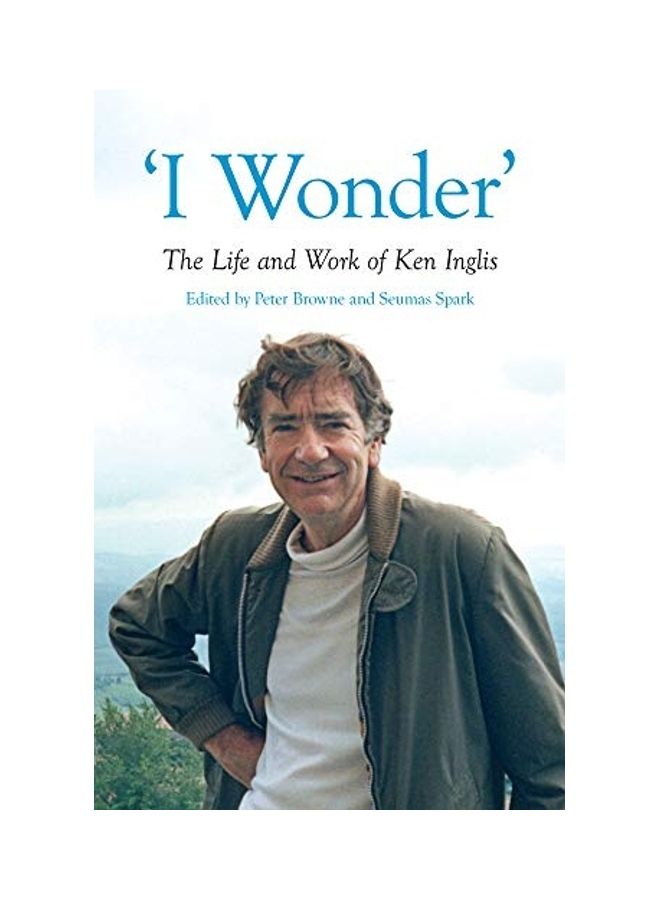 I Wonder: The Life And Work Of Ken Inglis hardcover english 