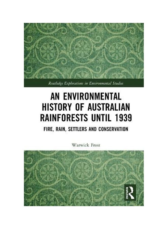 An Environmental History Of Australian Rainforests Until 1939: Fire, Rain, Settlers And Conservation hardcover english - 2020 