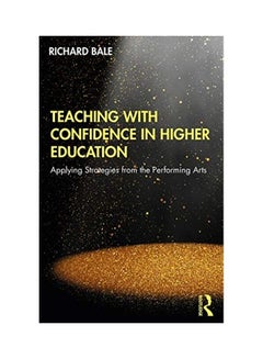 Teaching With Confidence In Higher Education: Applying Strategies From The Performing Arts paperback english - 2020 