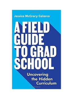 A Field Guide To Grad School: Uncovering The Hidden Curriculum paperback english - 2020 