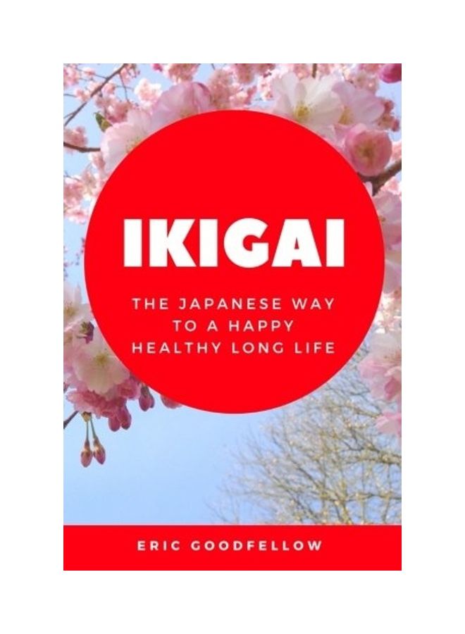 Ikigai: The Japanese Way To A Happy Healthy Long Life Paperback English by Eric Goodfellow - 38544