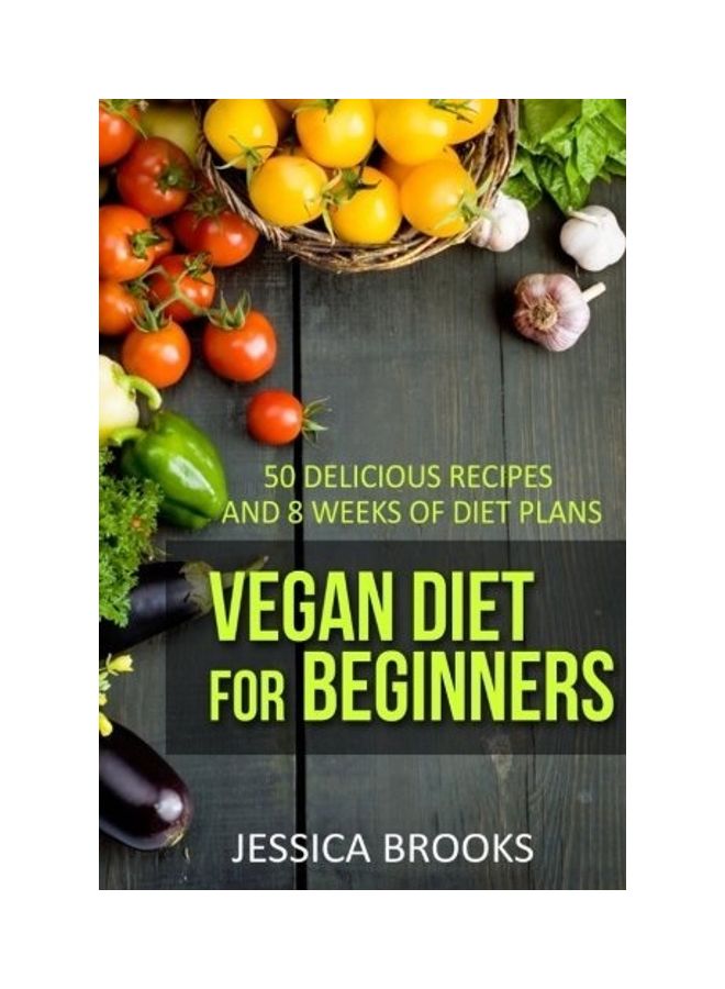 Vegan Diet For Beginners: 50 Delicious Recipes And Eight Weeks Of Diet Plans Paperback English by Jessica Brooks - 38544 