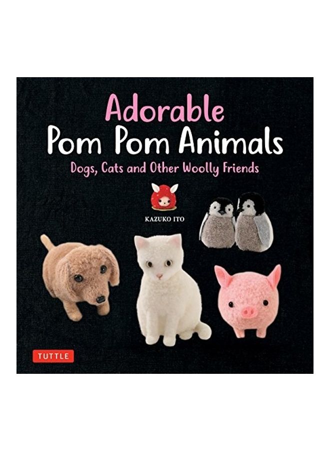 Adorable Pom Pom Animals: Dogs, Cats And Other Woolly Friends Paperback English by Kazuko Ito - 38544  - Image 1