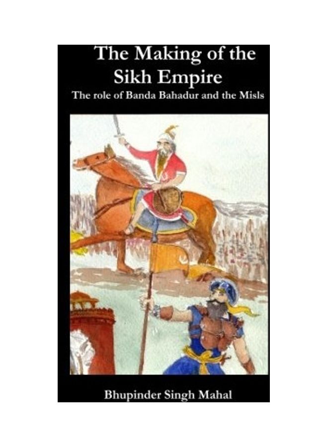The Making Of The Sikh Empire: The Role Of Banda Bahadur And The Misls paperback english - 2019 
