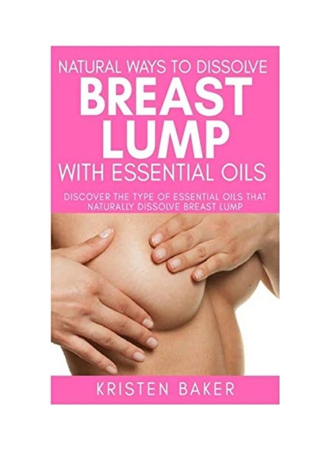 Natural Ways To Dissolve Breast Lump With Essential Oils Paperback English by Kristen Baker - 2019 