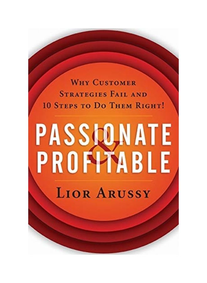 Passionate And Profitable: Why Customer Strategies Fail And Ten Steps To Do Them Right! Paperback English by Lior Arussy - 2019 