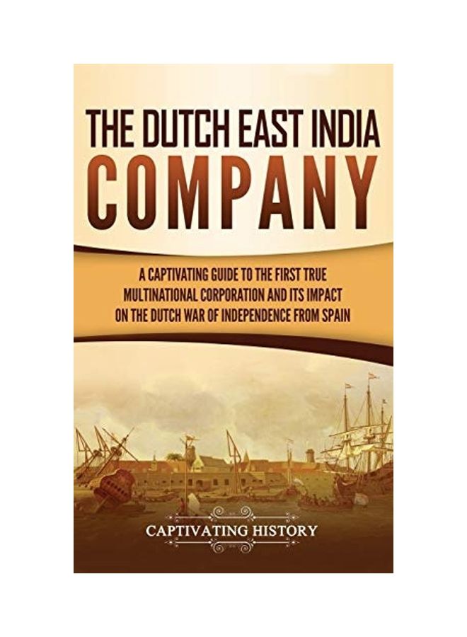 The Dutch East India Company: A Captivating Guide To The First True Multinational Corporation And Its Impact On The Dutch War Of Independence From S hardcover english - 2019 - Image 1