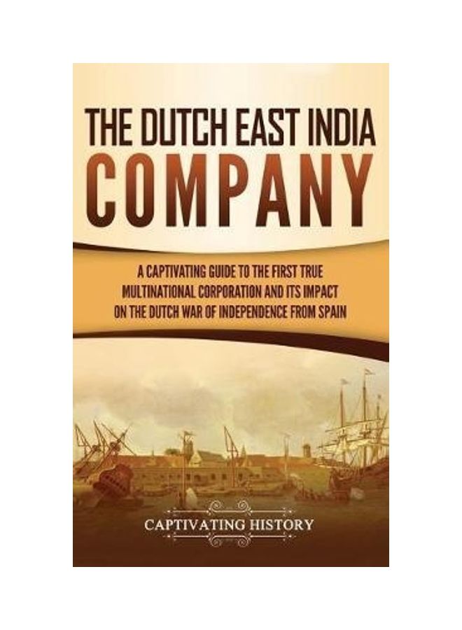 The Dutch East India Company: A Captivating Guide To The First True Multinational Corporation And Its Impact On The Dutch War Of Independence From S hardcover english - 2019 - Image 2