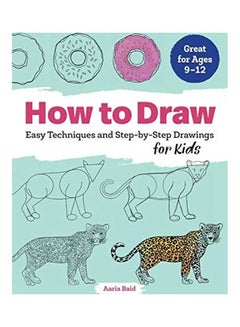 How To Draw: Easy Techniques And Step-By-Step Drawings For Kids Paperback English by Aaria Baid - 38544