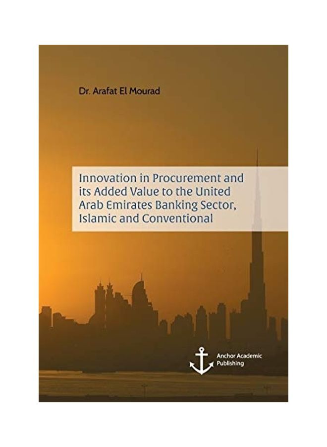 Innovation In Procurement And Its Added Value To The United Arab Emirates Banking Sector, Islamic And Conventional Paperback English by Arafat El Mourad - 38544  - Image 1
