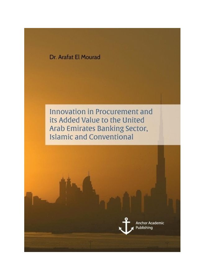 Innovation In Procurement And Its Added Value To The United Arab Emirates Banking Sector, Islamic And Conventional Paperback English by Arafat El Mourad - 38544  - Image 3