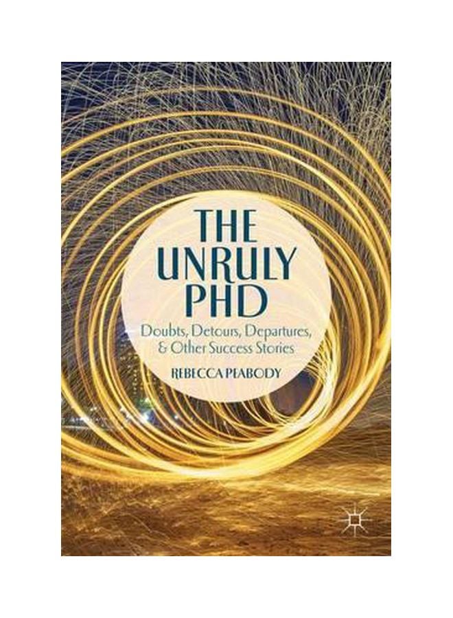 The Unruly PhD: Doubts, Detours, Departures And Other Success Stories paperback english - 01-Dec-14 
