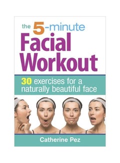 The 5-minute Facial Workout: 30 Exercises For A Naturally Beautiful Face Paperback English by Catherine Pez - 41760 