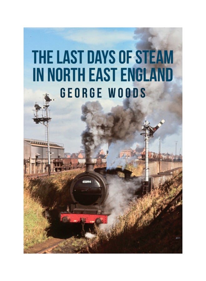 The Last Days Of Steam In North East England Paperback English by George Woods - 15 Feb 2019 