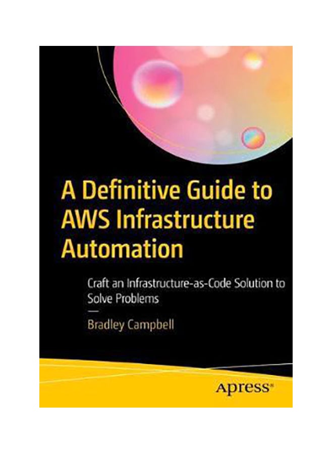The Definitive Guide To AWS Infrastructure Automation: Craft Infrastructure-As-Code Solution To Solve Problems Paperback English by Bradley Campbell - 43466 