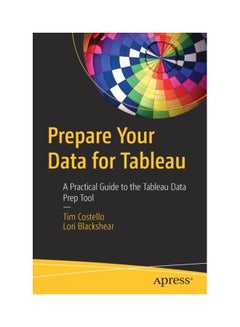 Prepare Your Data For Tableau: A Practical Guide To The Tableau Data Prep Tool Paperback English by Tim Costello - 43826 