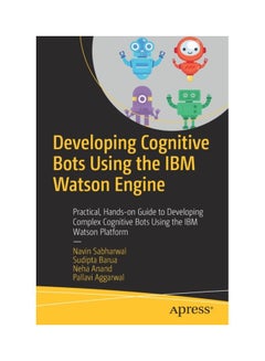 Developing Cognitive Bots Using The IBM Watson Engine: Practical, Hands-On Guide To Developing Complex Cognitive Bots Using IBM Watson Platform Paperback English by Navin Sabharwal - 43816