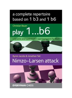 A Complete Repertoire Based On 1 b3 And 1 b6(Play 1.b6 And Nimzo-Larsen Attack) Paperback English by Christian Bauer - 43529