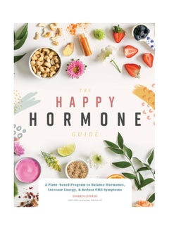 The Happy Hormone Guide: A Plant-Based Program To Balance Hormones, Increase Energy, And Reduce PMS Symptoms paperback english - 17 Sep 2019