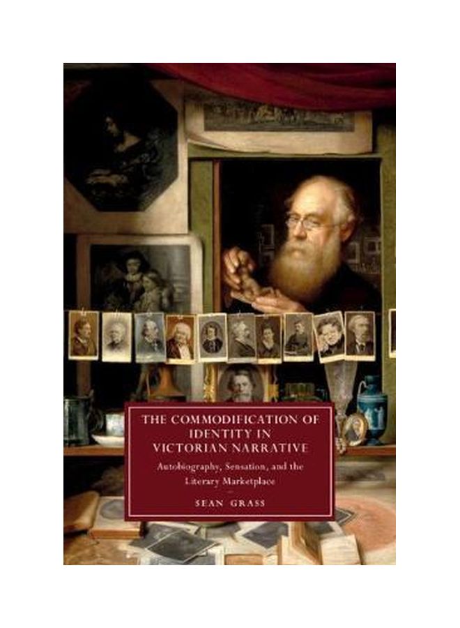 The Commodification Of Identity In Victorian Narrative: Autobiography, Sensation, And The Literary Marketplace Hardcover English by Sean Grass - 31 Dec 2019 