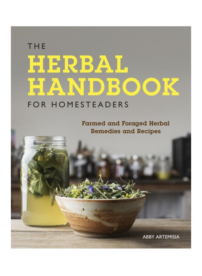 The Herbal Handbook For Homesteaders: Farmed And Foraged Herbal Remedies And Recipes Paperback English by Abby Artemisia - 43473 