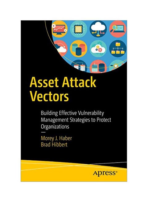 Asset Attack Vectors: Building Effective Vulnerability Management Strategies To Protect Organizations Paperback English by Morey J. Haber - 43267