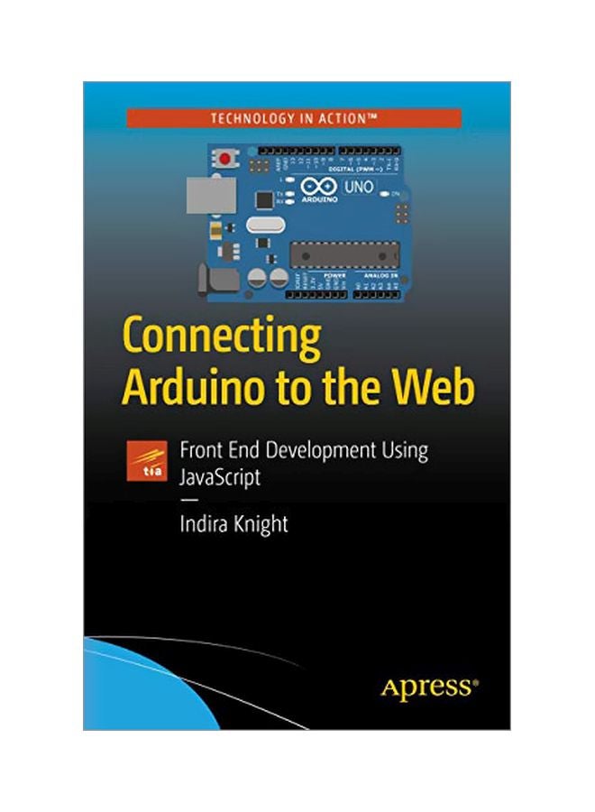 Connecting Arduino To The Web: Front End Development Using Javascript Paperback English by Indira Knight - 43302 