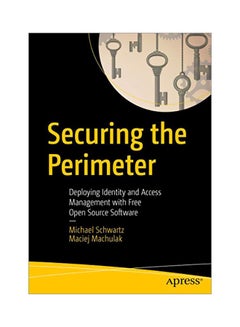 Securing The Perimeter: Deploying Identity And Access Management With Free Open Source Software Paperback English by Michael Schwartz - 43466 