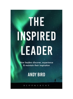 The Inspired Leader: How Leaders Can Discover, Experience And Maintain Their Inspiration Paperback English by Andy Bird - 02 Jan 2018