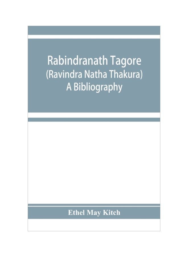 Rabindranath Tagore (Ravindra Natha Thakura): A Bibliography Paperback English by Ethel May Kitch - 10 Dec 2019 