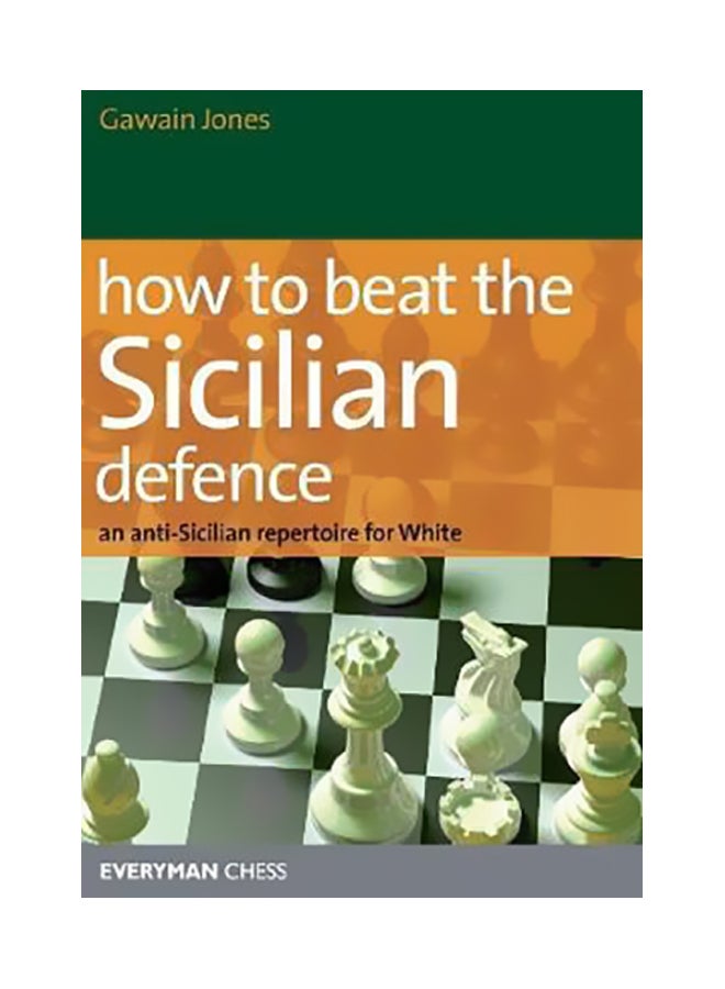 How To Beat The Sicilian Defence: An Anti-Sicilian Repertoire For White paperback english - 26 Sep 2013 