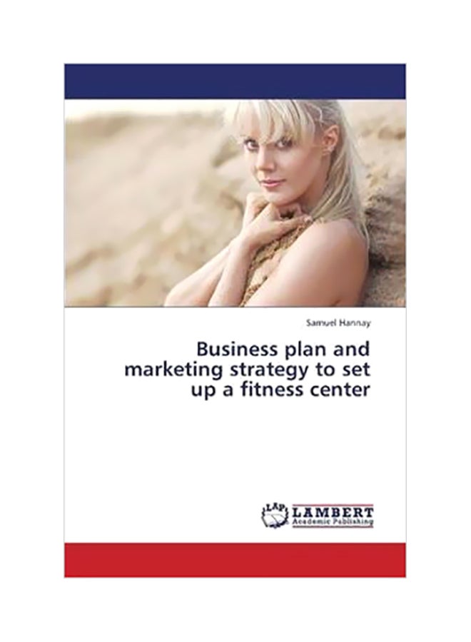 Business Plan And Marketing Strategy To Set Up A Fitness Center paperback english - 4 Jun 2013 