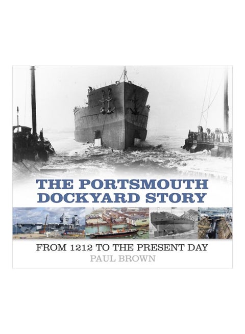 The Portsmouth Dockyard Story: From 1212 To The Present Day Paperback English by Paul Brown - 43466