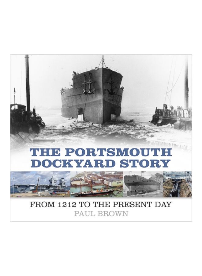 The Portsmouth Dockyard Story: From 1212 To The Present Day Paperback English by Paul Brown - 43466