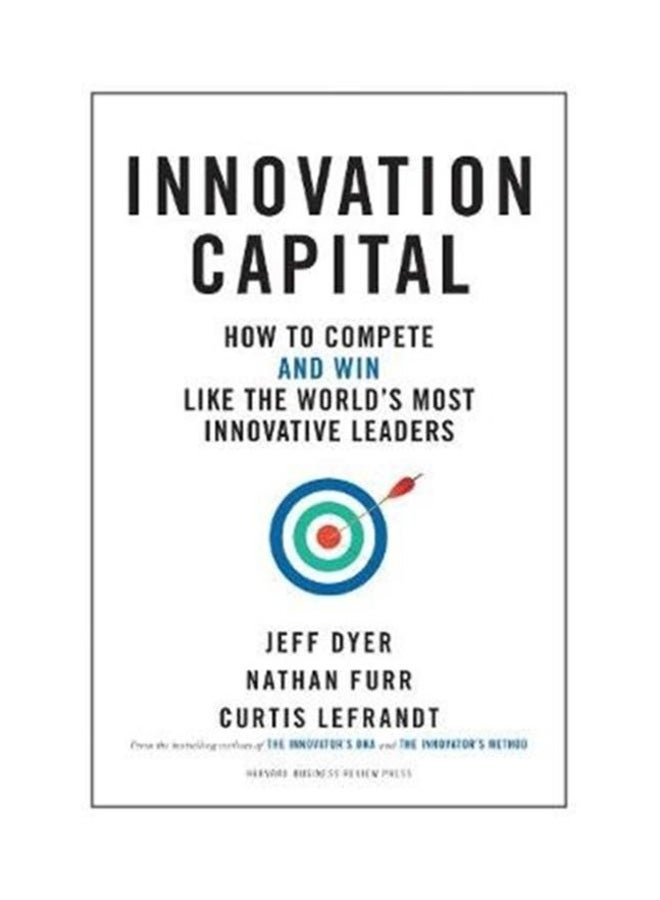 Innovation Capital: How To Compete And Win Like The World's Most Innovative Leaders Hardcover English by Jeff Dyer - 04 Jun 2019 
