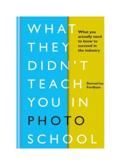 What They Didn't Teach You In Photo School: What You Actually Need To Know To Succeed In The Industry Hardcover English by Demetrius Fordham - 43739