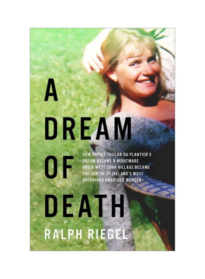 A Dream Of Death: How Sophie Toscan Du Plantier's Dream Became A Nightmare And A West Cork Village Became The Centre Of Ireland's Most N Paperback English by Ralph Riegel - 22 Jul 2020 