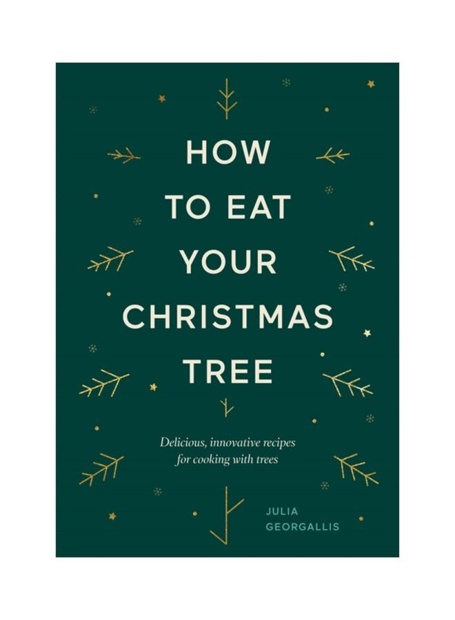 How To Eat Your Christmas Tree: Delicious, Innovative Recipes For Cooking With Trees Hardcover English by Julia Georgallis - 44105