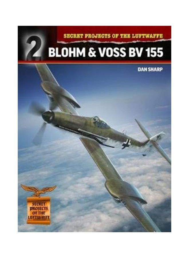 Secret Projects Of The Luftwaffe: Blohm And Voss BV 155 Paperback English by Dan Sharp - 08 Feb 2020
